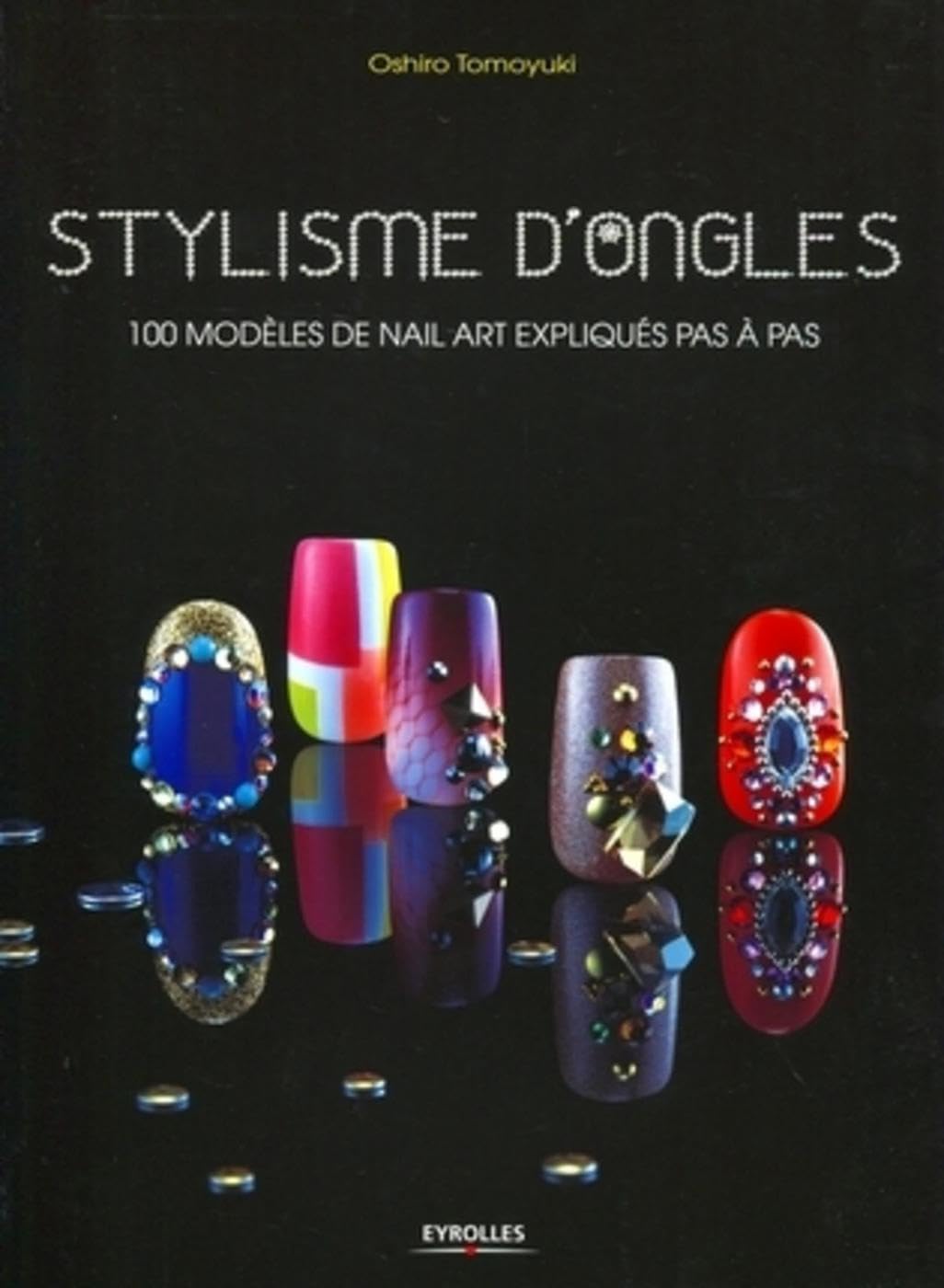 Stylisme d'ongles: 100 modèles de Nail Art expliqués pas à pas. 9782212132625