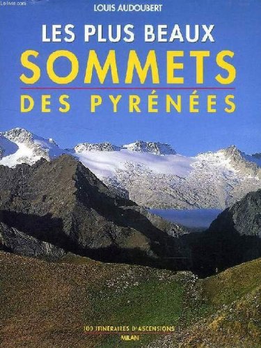 Les plus beaux sommets des Pyrénées: 100 itinéraires d'ascensions 9782841136872