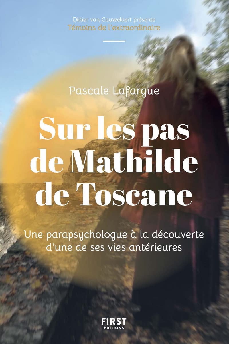 Sur les pas de Mathilde de Toscane : Une parapsychologue à la rencontre d'une de ses vies antérieures: Une parapsychologue à la rencontre d'une de ses vies antérieures 9782412059494