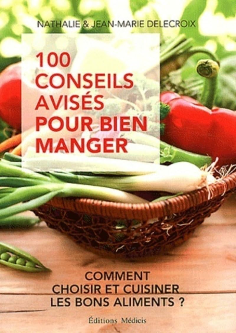 100 conseils avisés pour bien manger - Comment choisir et cuisiner les bons aliments ? 9782853274197