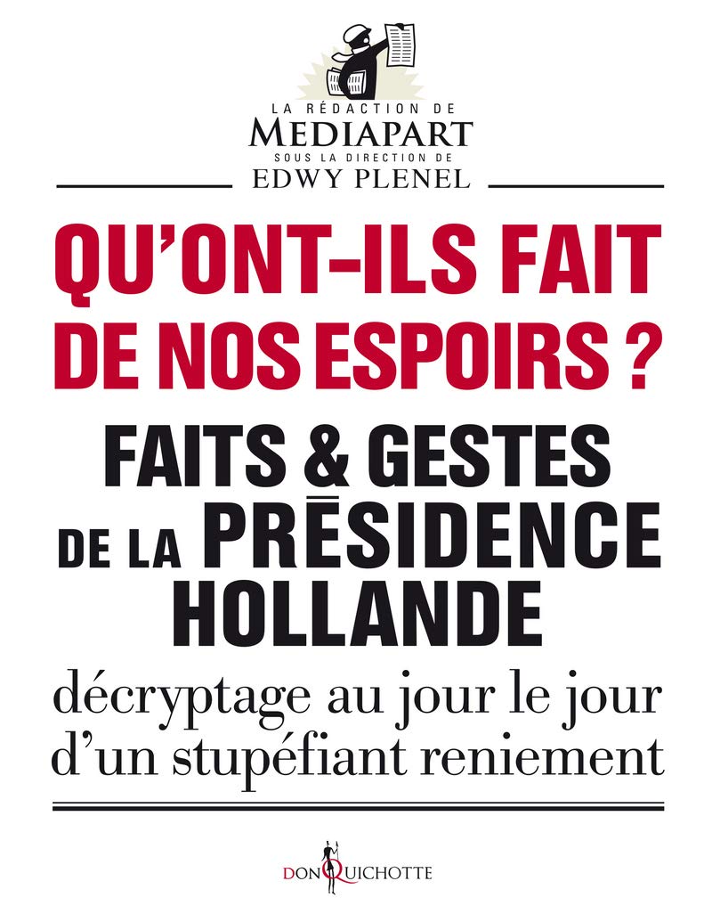 Qu'ont-ils fait de nos espoirs ?: Faits et gestes de la présidence Hollande - Décryptage au jour le jour d'un stupéfiant reniement 9782359493870