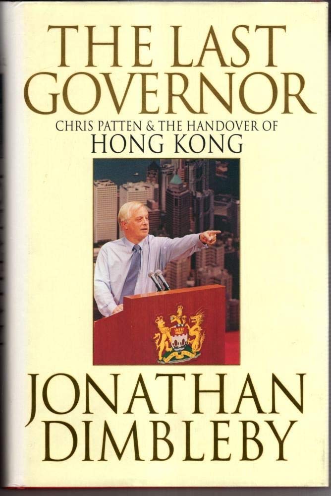 The Last Governor: Chris Patten and the Handover of Hong Kong 9780316640183