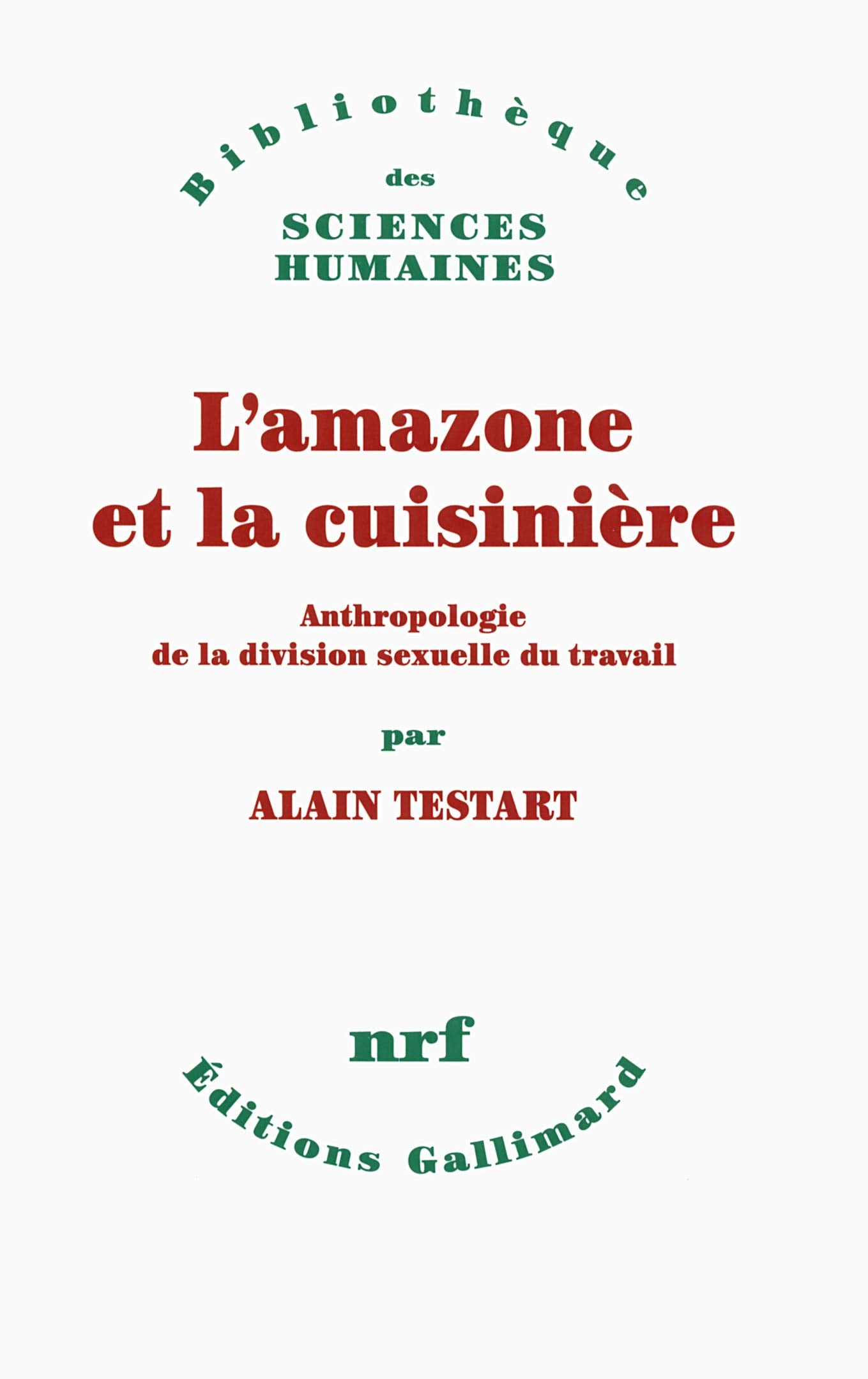L’amazone et la cuisinière: Anthropologie de la division sexuelle du travail 9782070143412
