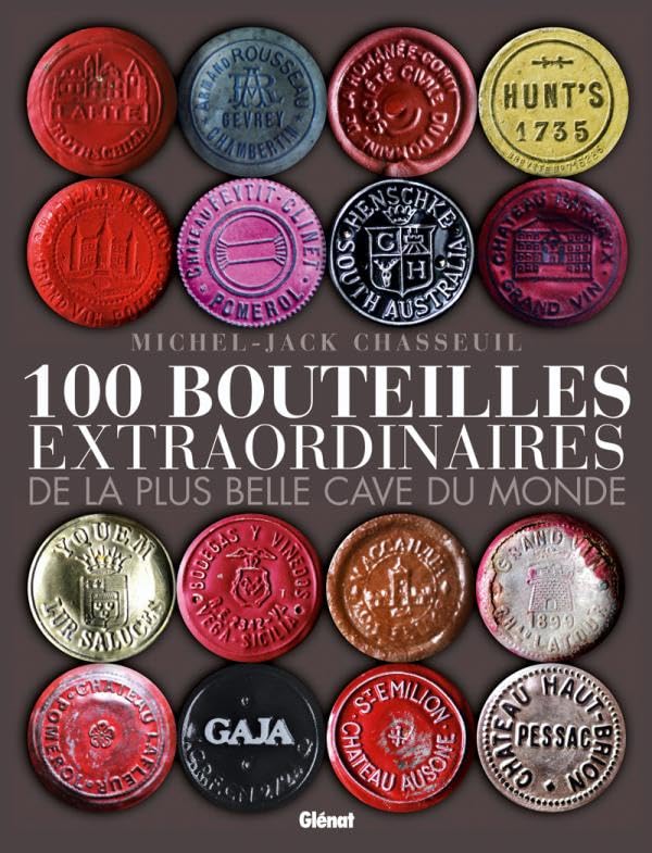 100 bouteilles extraordinaires de la plus belle cave du monde: Les confessions d’un collectionneur 9782723473002