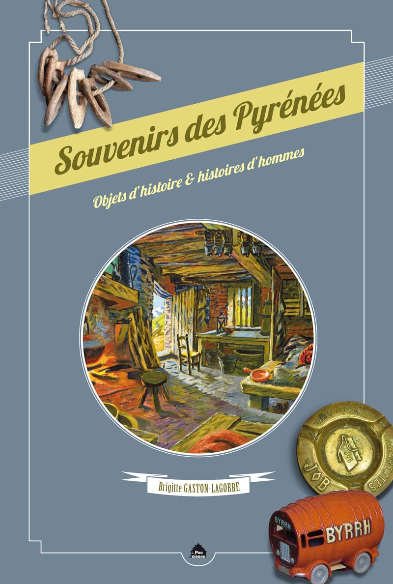 Souvenirs des Pyrénées : Objets d'histoire & histoires d'hommes 9782917971741