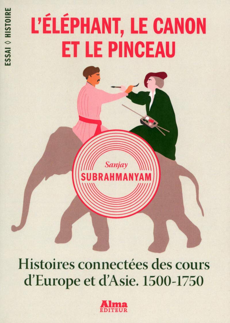 L'éléphant, le canon et le pinceau. histoires connectées des cours d'Europe et d'Asie. 1500-1750 9782362791871