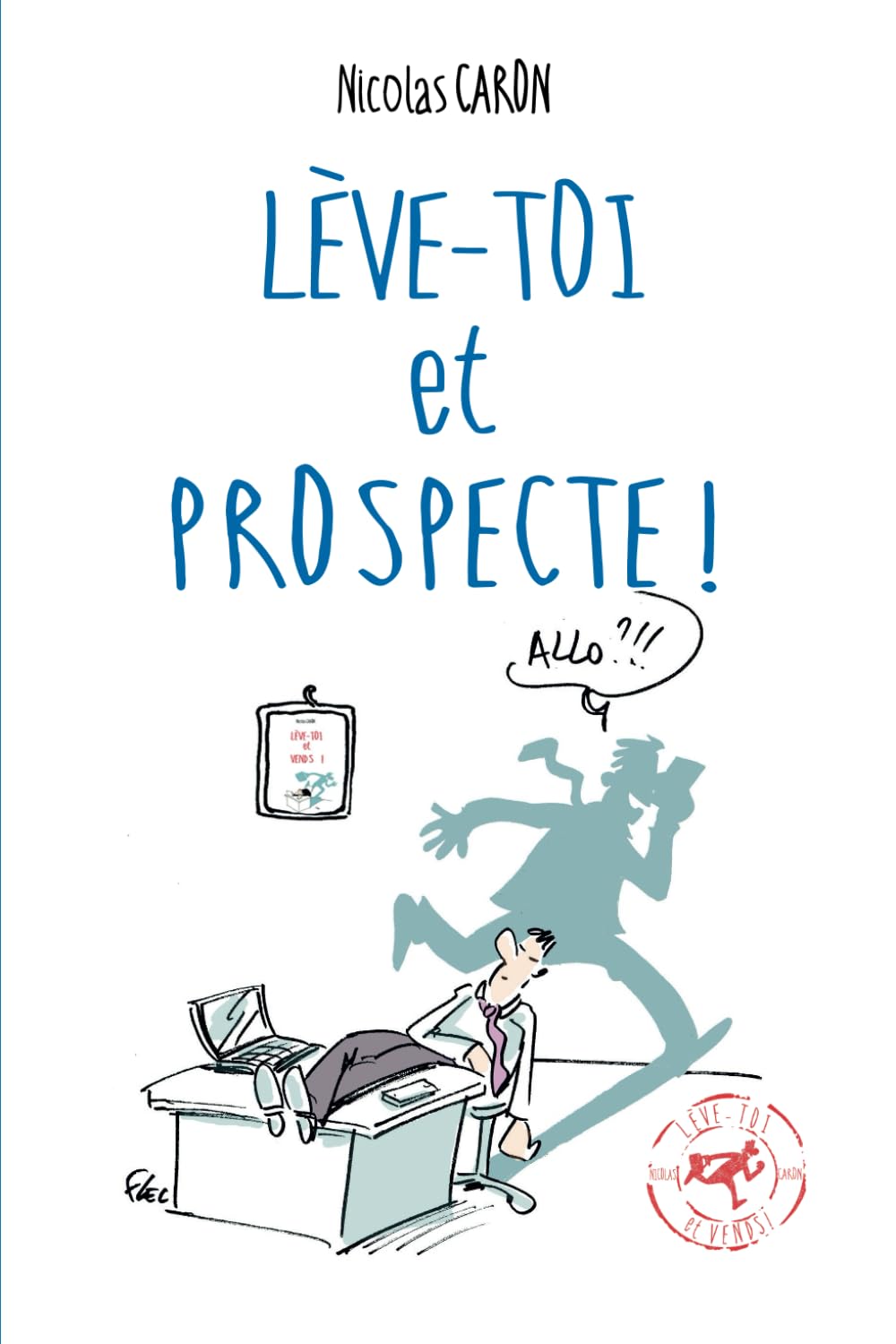 Lève-toi et Prospecte: Parce que vendre est d'abord une conquête ! 9798733622538