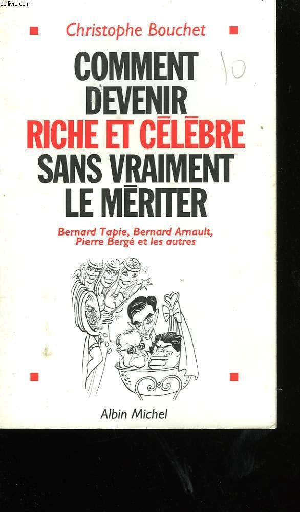 Comment devenir riche et célèbre sans vraiment le mériter: Bernard Tapie, Bernard Arnault, Pierre Bergé et les autres 9782226076625