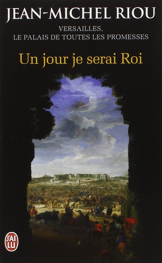 Un jour je serai roi (1638-1664): Versailles, le palais de toutes les promesses 9782290057155