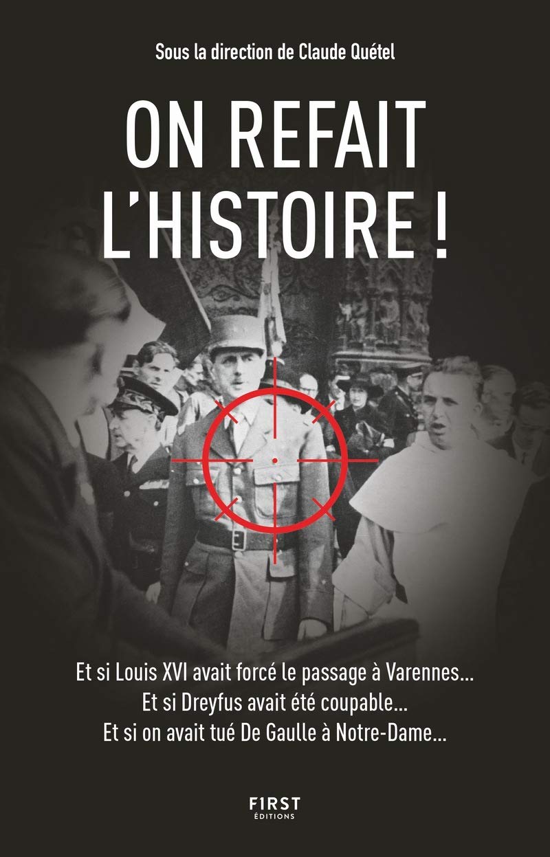 On refait l'Histoire !: Et si Louis XVI avait forcé le passage à Varennes... Et si Dreyfus avait été coupable... Et si on avait tué De Gaulle à Notre-Dame... 9782412044551