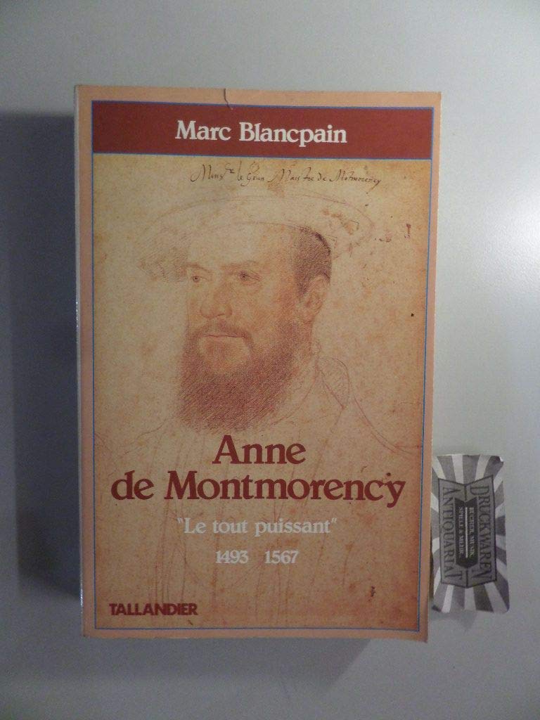 Anne de Montmorency: Le Tout Puissant, 1493-1567 9782235017992