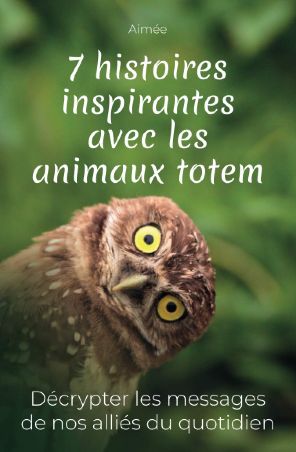7 histoires inspirantes avec les animaux totem: Décrypter les messages de nos alliés du quotidien + cadeau : les 9 réponses aux questions les plus posées 9782491876012