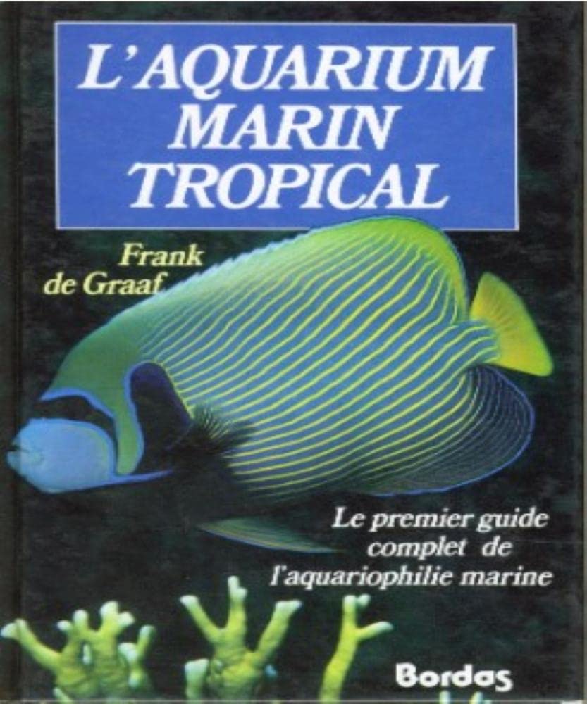 L'Aquarium marin tropical: Le premier guide complet de l'aquariophilie marine 9782040129538