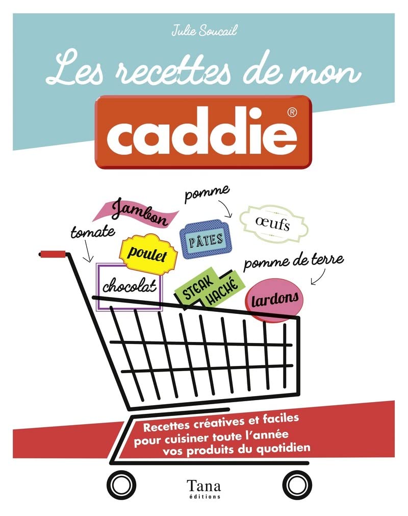 Les recettes de mon caddie: Recettes créatives et faciles pour cuisiner toute l'année vos produits du quotidien 9791030100761