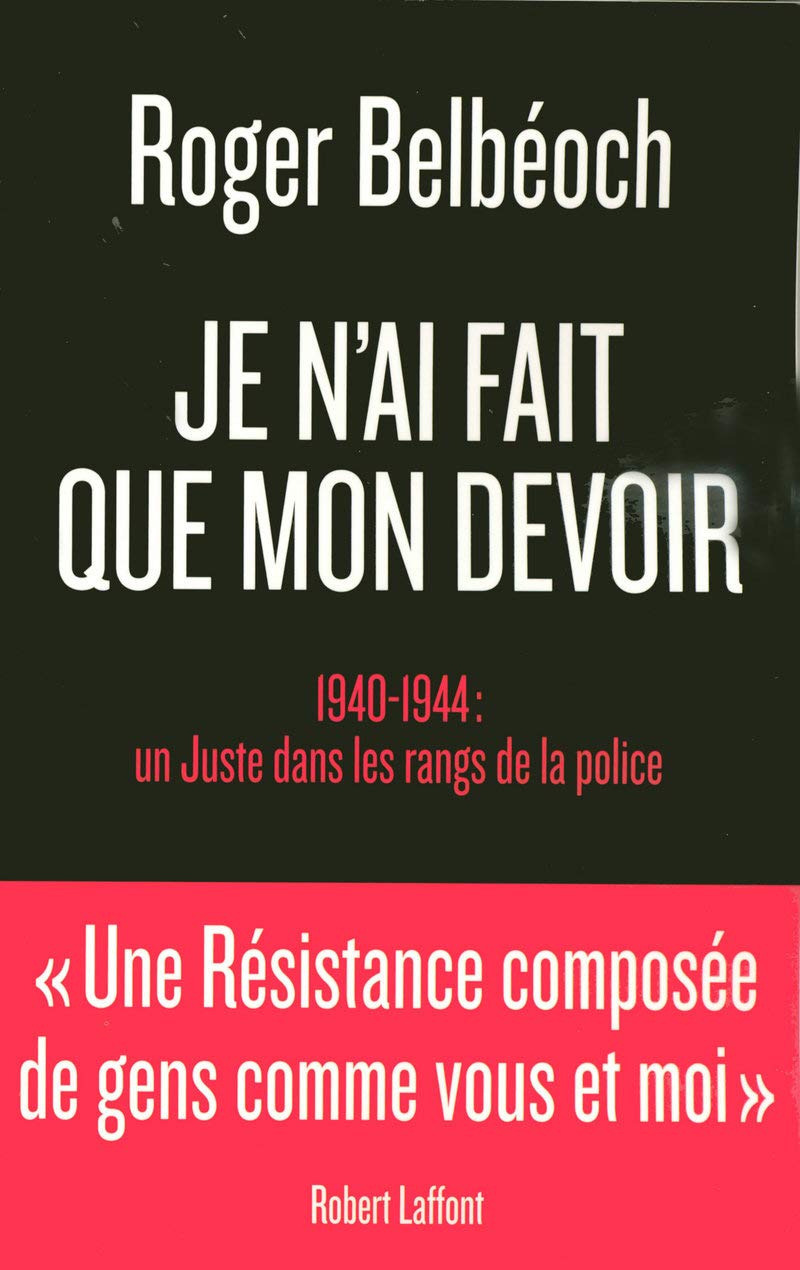 Je n'ai fait que mon devoir: 1940-1944 : Un Juste dans les rangs de la police 9782221108444