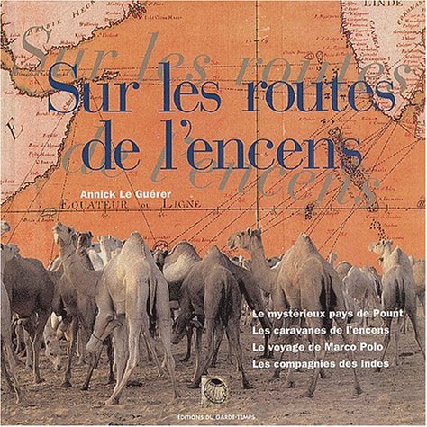 Sur les routes de l'encens : Le mystérieux pays de Pount, les caravanes de l'encens, le voyage de Marco Polo, les Compagnies des Indes 9782913545090