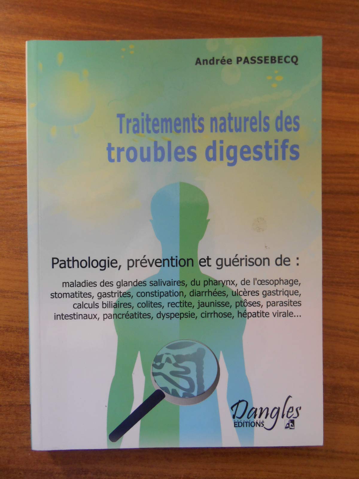 Traitements naturels des troubles digestifs : Pathologie, prévention et guérison des maladies de la bouche, de pharinx,de l'estomac, des intestins, du pancréas et du foie 9782703302698