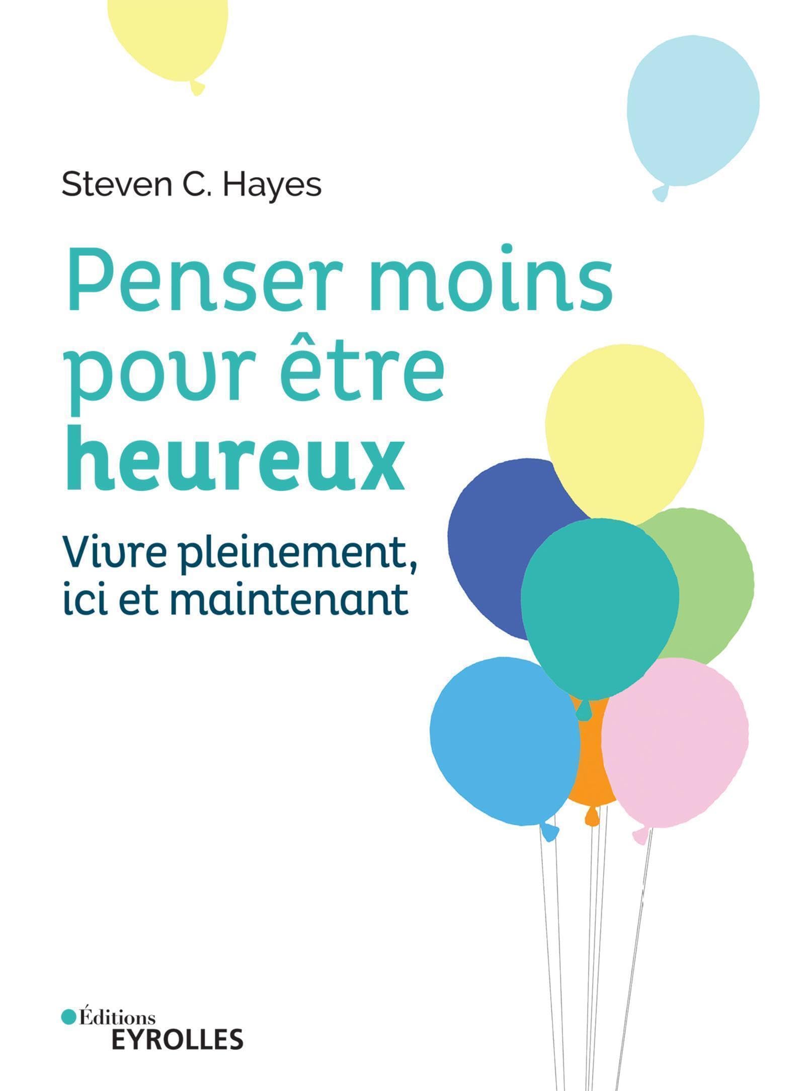 Penser moins pour être heureux: Vivre pleinement ici et maintenant 9782212571578