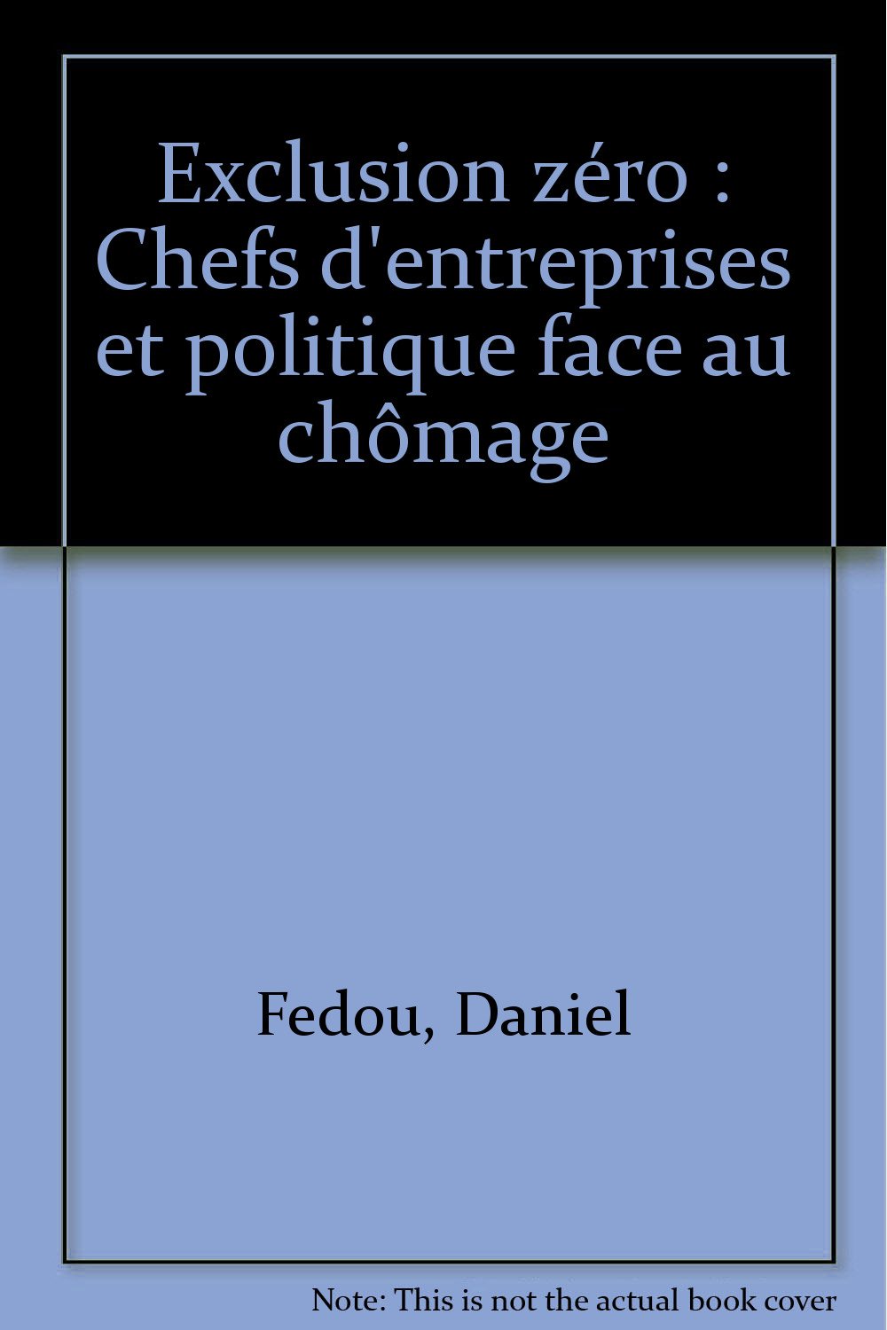 Exclusion zéro: Chefs d'entreprises et politique face au chômage 9782878452464