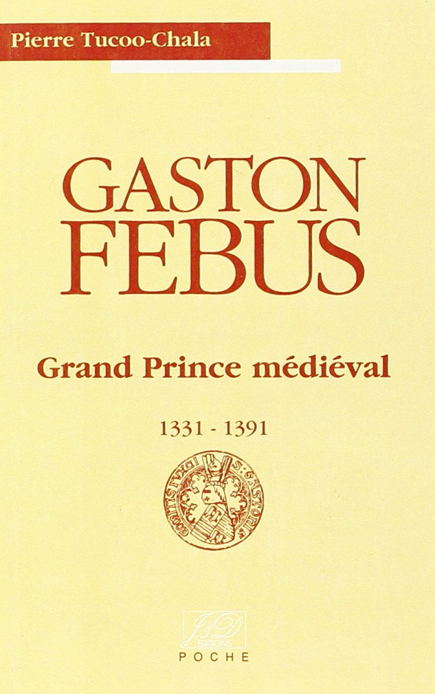 Gaston Fébus: Grand prince médiéval, 1331-1391 9782841270903