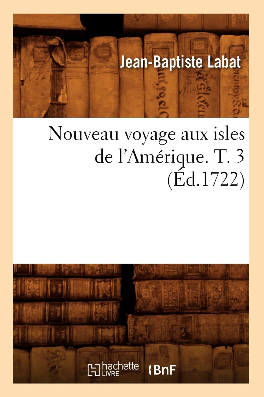 Nouveau voyage aux isles de l'Amérique. T. 3 (Éd.1722) 9782012754782