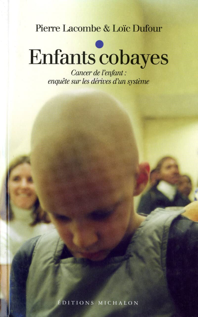 Enfants cobayes: Cancer de l'enfant : enquête sur les dérives d'un système 9782841861668