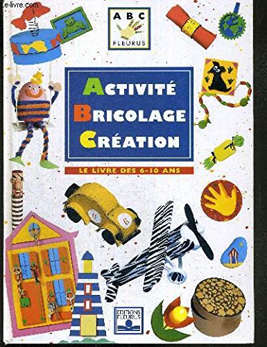 Activité, bricolage, création : Le Livre des 6-10 ans 9782215023302