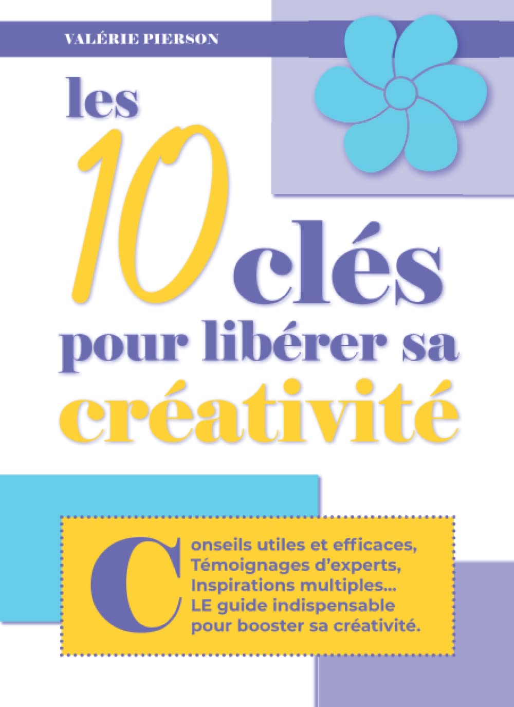 Créativité: Conseils utiles et efficaces, témoignages d'experts, inspirations venues d'ailleurs : LE guide indispensable pour booster sa créativité !! 9798780762478