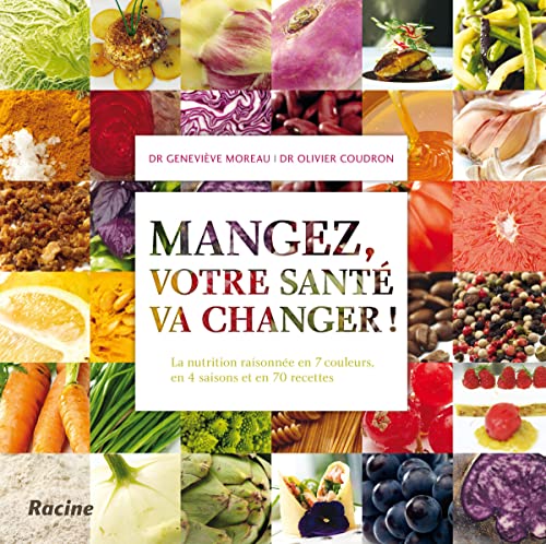 Mangez, votre santé va changer ! La nutrition raisonnée en 7 couleurs, en 4 saisons et en 70 recettes 9782873867195