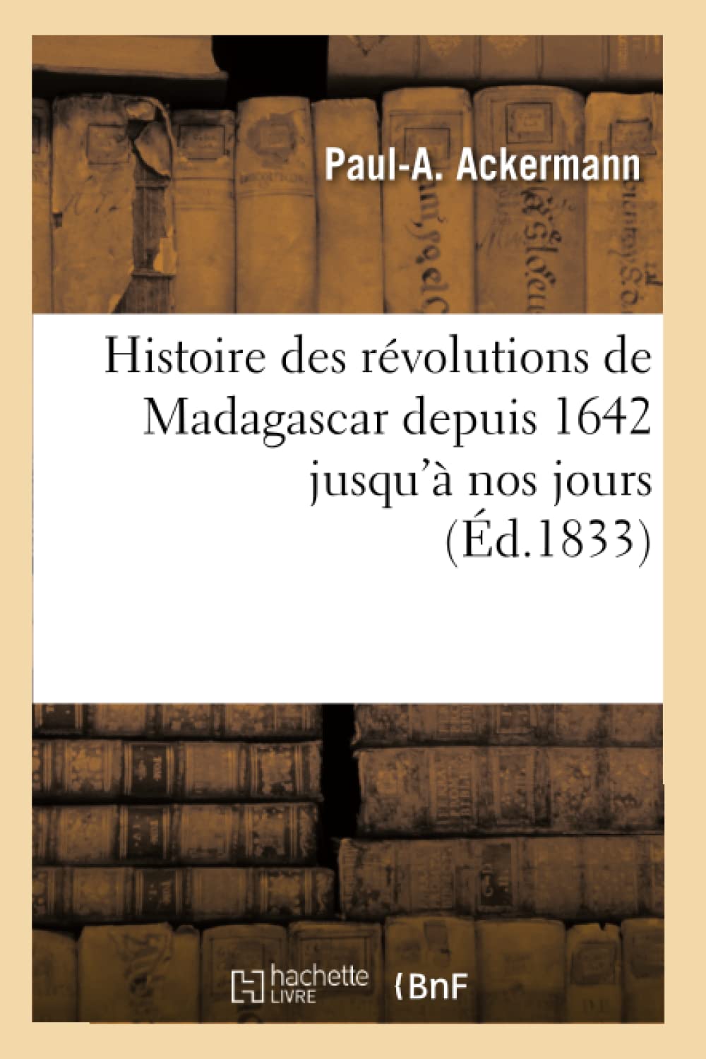 Histoire des révolutions de Madagascar depuis 1642 jusqu'à nos jours (Éd.1833) 9782012553149