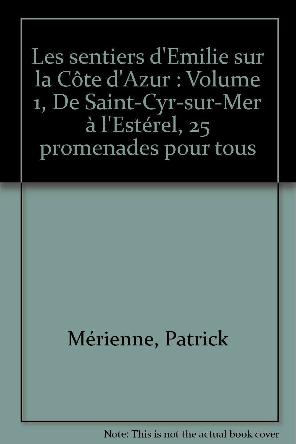 Les sentiers d'Emilie sur la Côte d'Azur: Volume 1, De Saint-Cyr-sur-Mer à l'Estérel, 25 promenades pour tous 9782841821969