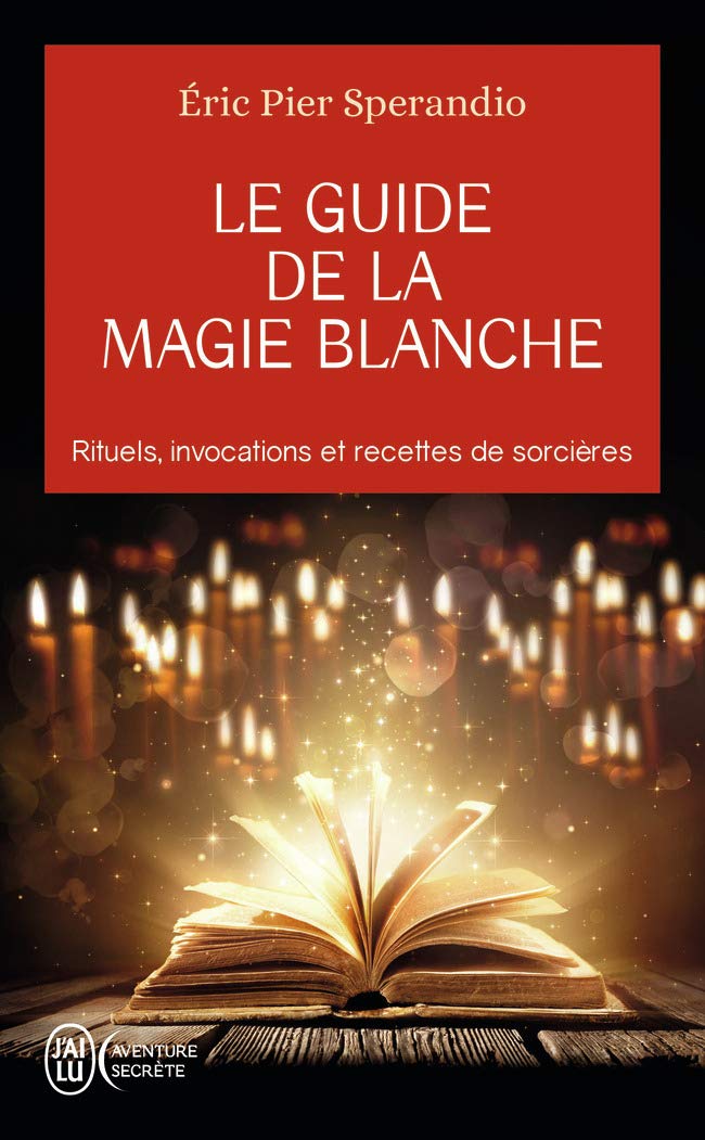 Le Guide de la magie blanche : Rituels, invocations et recettes de sorciers 9782290336755