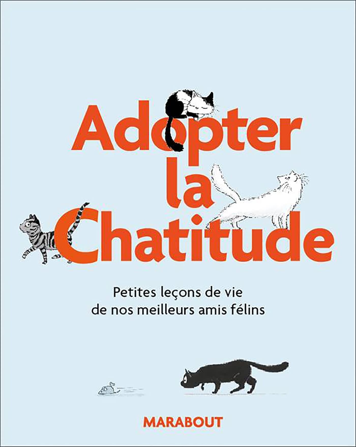 Adoptez la Chat'itude: Petites leçons de vie de nos meilleurs amis félins 9782501130523