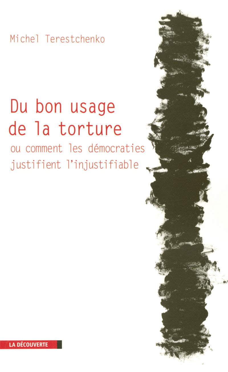 Du bon usage de la torture: Ou comment les démocraties justifient l'injustifiable 9782707149831