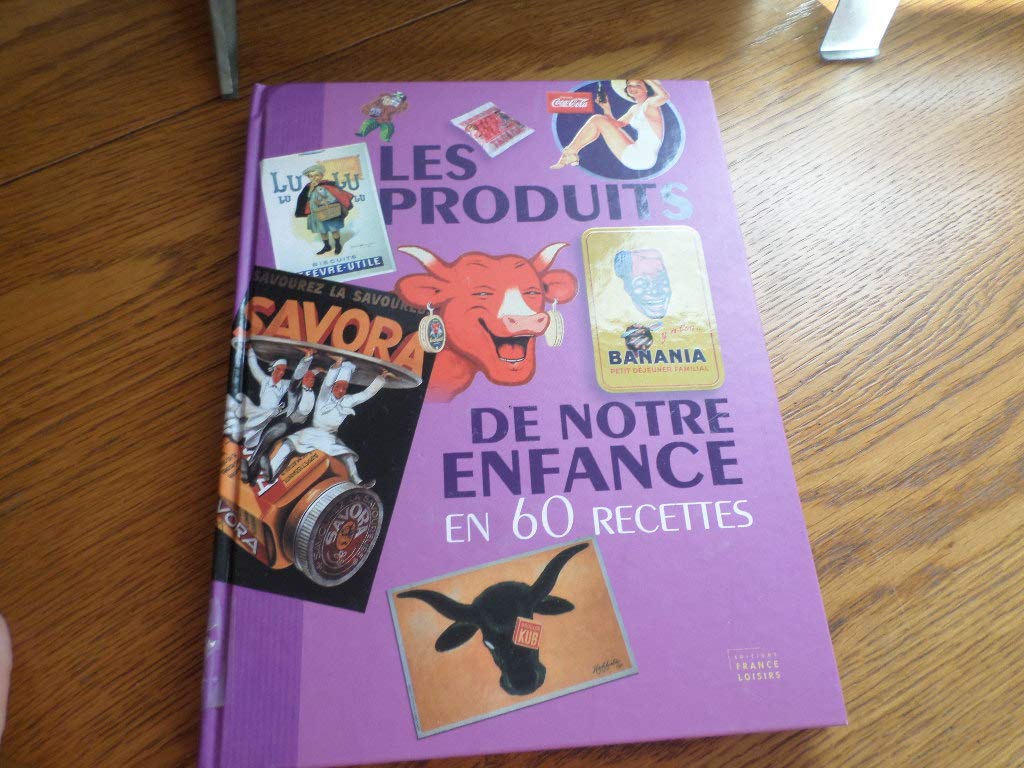 LES PRODUITS DE NOTRE ENFANCE en 60 recettes 9782298010046