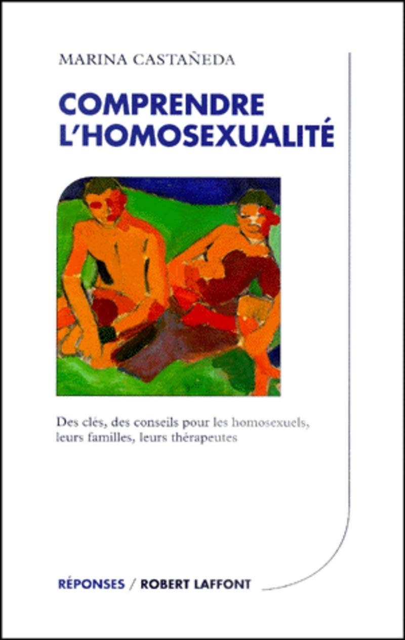 Comprendre l'homosexualité : Des clés, des conseils pour les homosexuels, leurs familles, leurs thérapeutes 9782221089828