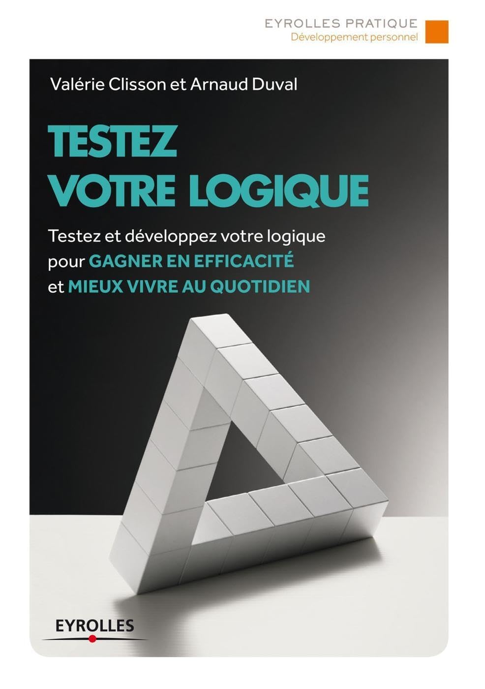 Testez votre logique : Testez et développez votre logique pour gagner en efficacité et mieux vivre au quotidien 9782212559033