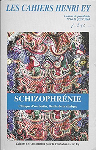Les Cahiers Henri Ey. Cahiers de psychiatrie n°10-11 juin 2003. ?Schizophrénie . Clinique d'un destin, Destin de la clinique