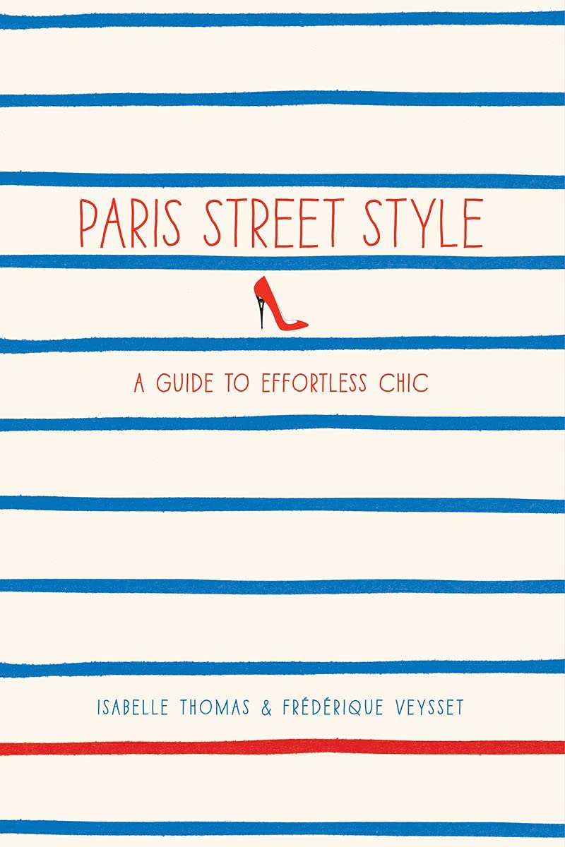 Paris Street Style: A Guide to Effortless Chic 9781419706813