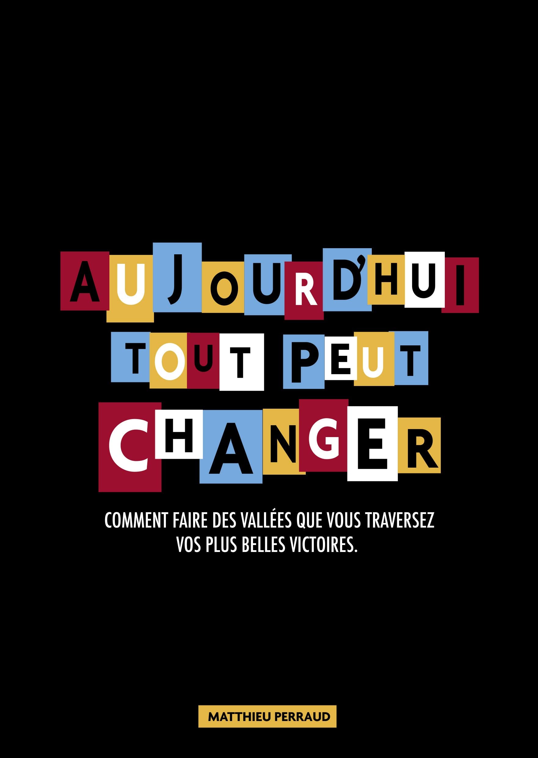 Aujourd'hui tout peut changer - Comment faire des vallées que vous traversez vos plus belles victoires 9782956412304