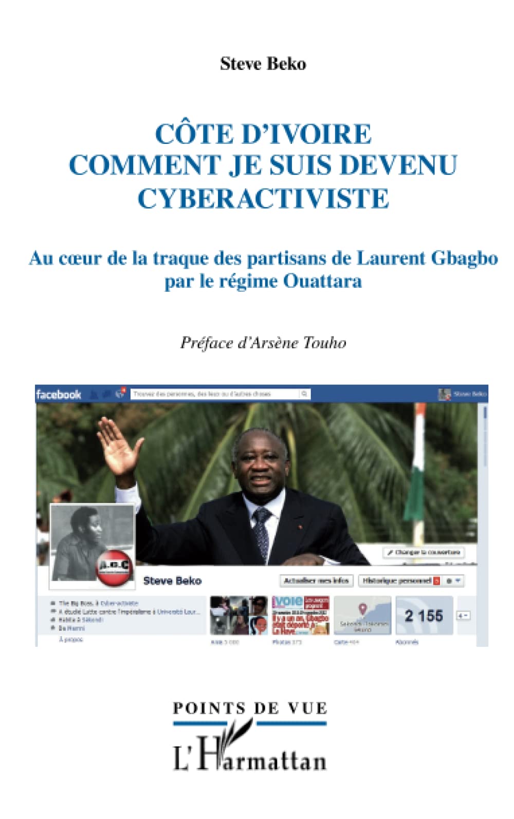 Côte d'Ivoire, comment je suis devenu cyberactiviste: Au coeur de la traque des partisans de Laurent Gbagbo par le régime Ouattara 9782336007182