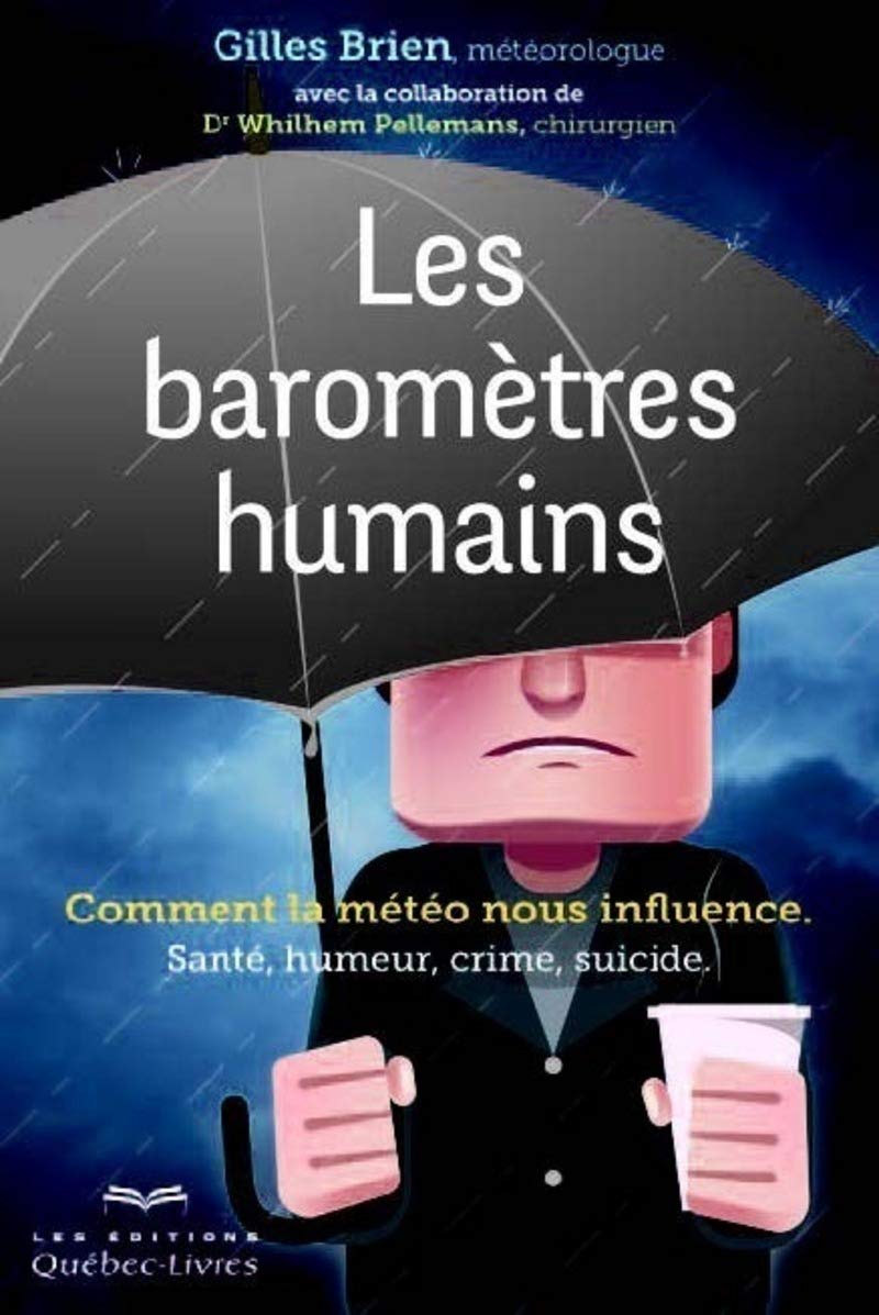 Les baromètres humains: Comment la météo nous influence : santé, humeur, crime, suicide. 9782764024904