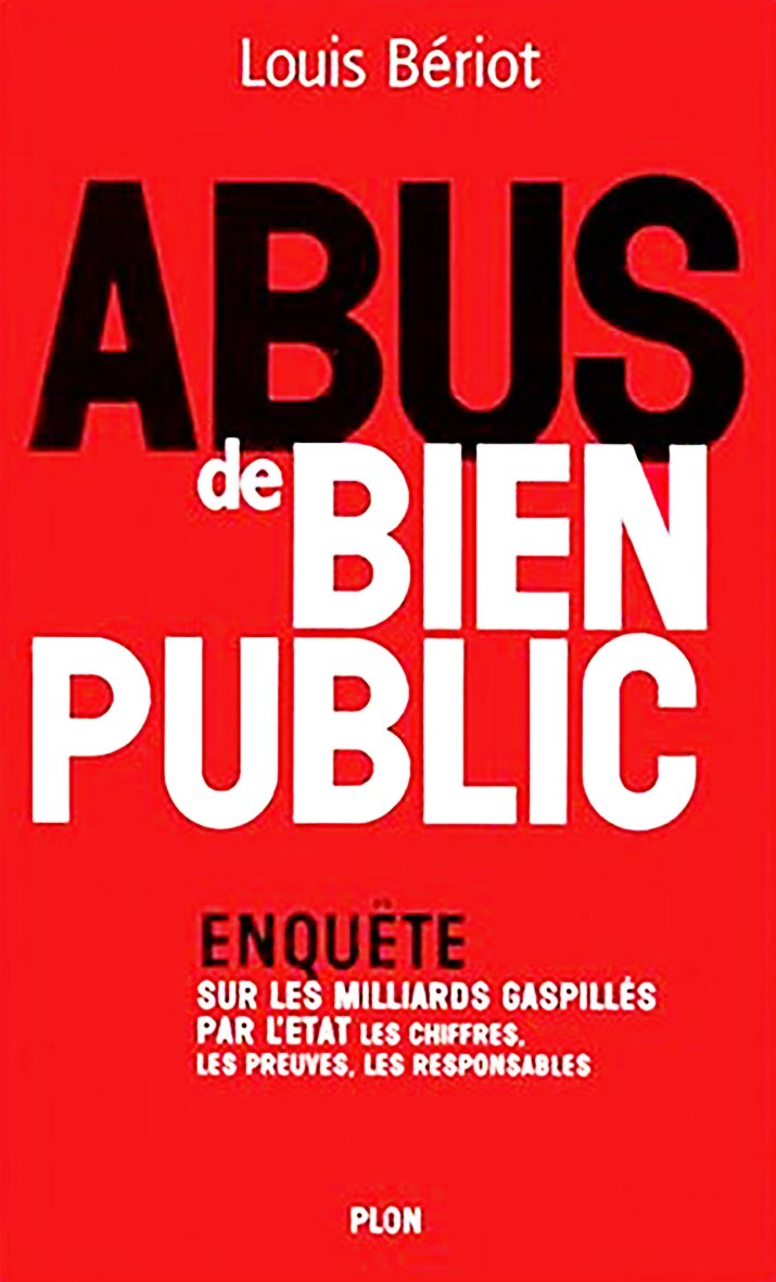Abus de bien public : Enquête sur les milliards gaspillés par l'Etat - Les chiffres, les preuve, les responsables 9782744124563