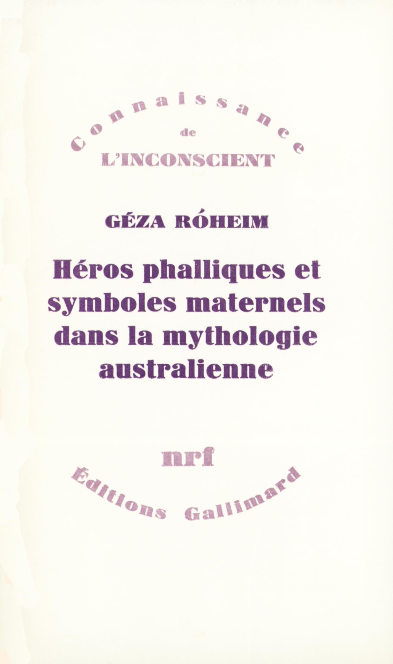 Héros phalliques et symboles maternels dans la mythologie australienne: Essai d'interprétation psychanalytique d'une culture archaïque 9782070273348