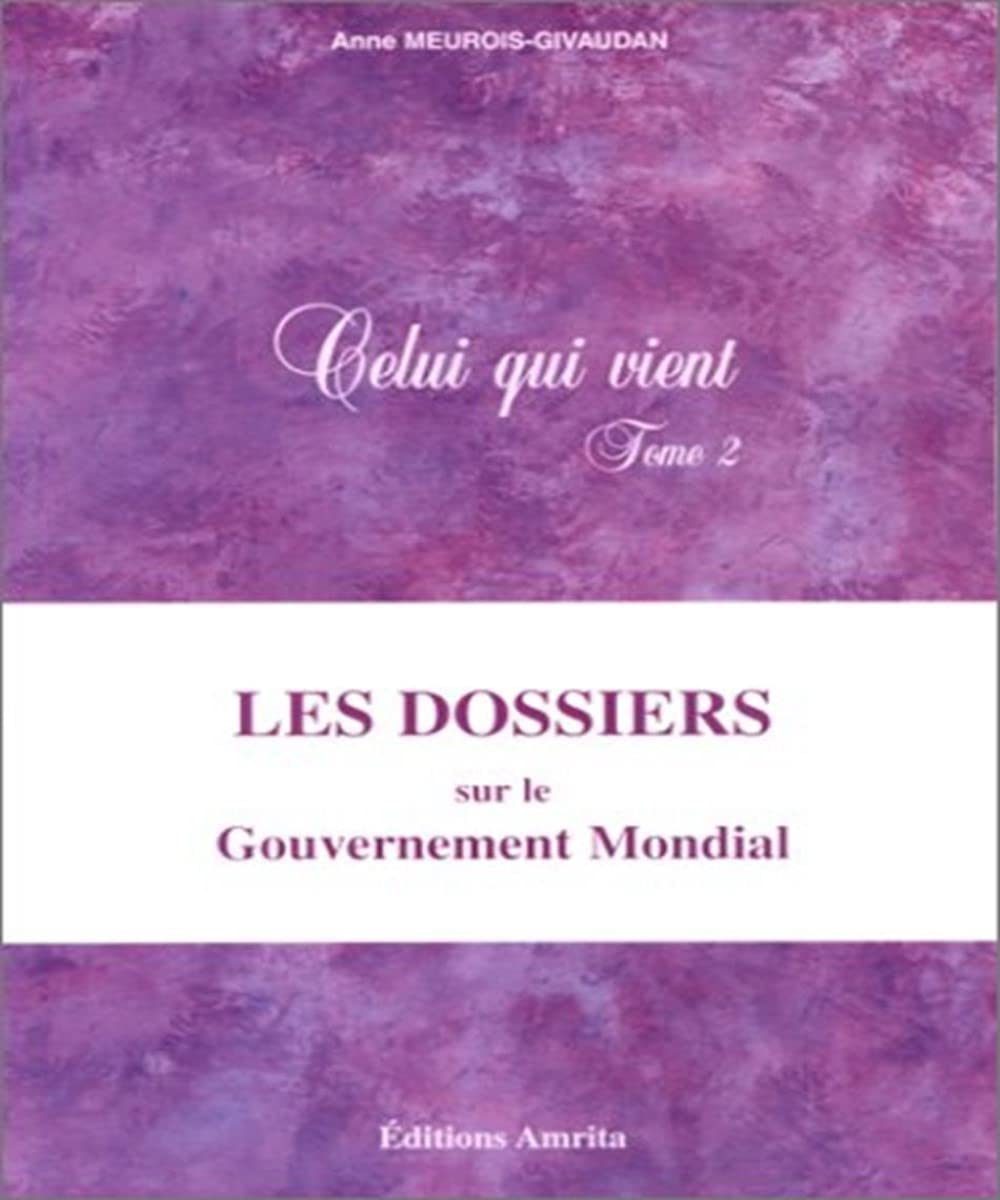 Celui Qui Vient. Tome 2, Les Dossiers Sur Le Gouvernement Mondial 9782911022180