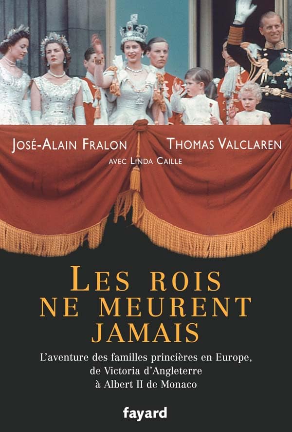 Les rois ne meurent jamais: L'aventure des familles princières en Europe, de Vicoria d'Angleterre à Albert II de Monaco 9782213615813