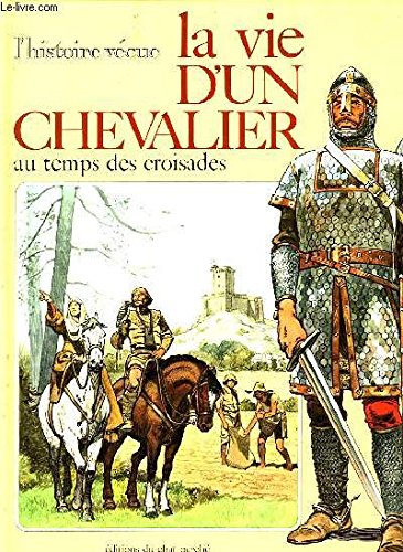 L'HISTOIRE VECUE. LA VIE D'UN CHEVALIER AU TEMPS DES CROISADES