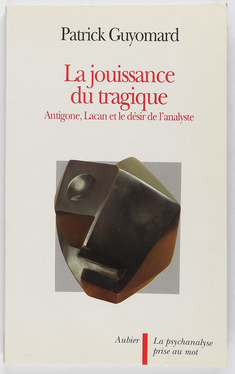 LA JOUISSANCE DU TRAGIQUE - ANTIGONE, LACAN ET LE DESIR DE L'ANALYSTE 9782700721645