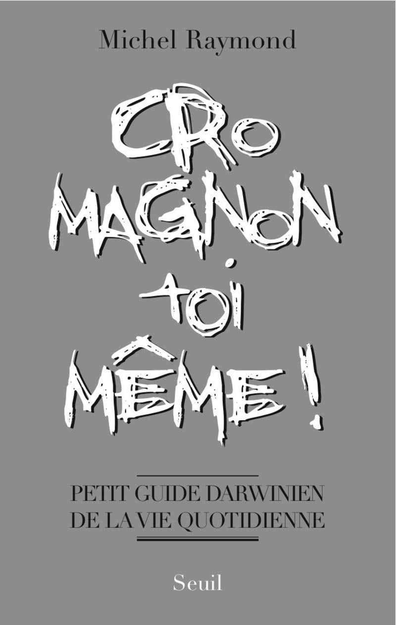 Cro-Magnon toi-même !: Petit guide darwinien de la vie quotidienne 9782020947367