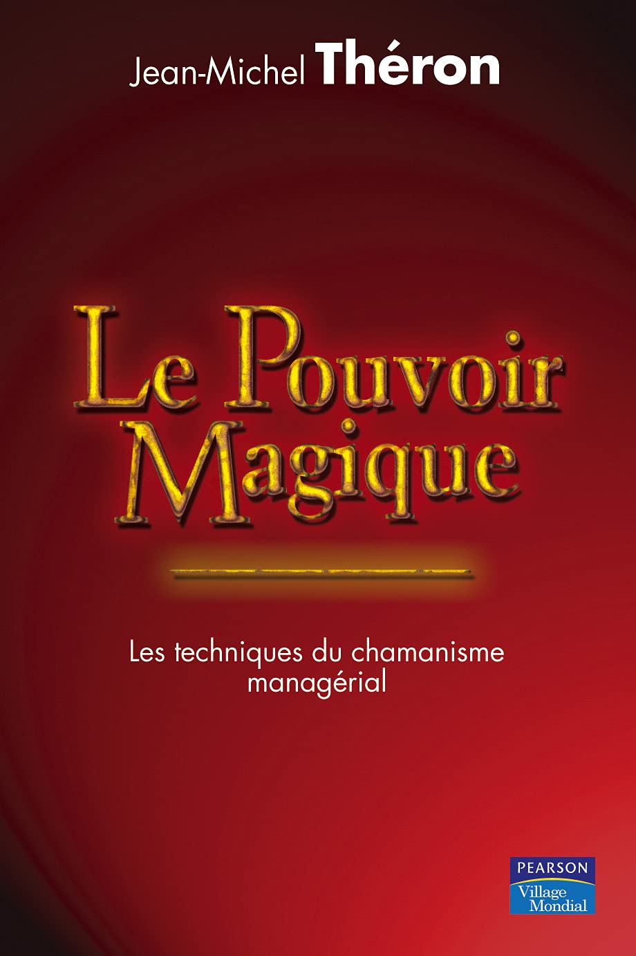LE POUVOIR MAGIQUE LES TECHNIQUES DU CHAMANISME MANAGERIAL 9782744063374